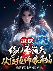 已完结小说《武侠修仙至诸天，从顶撞师娘开始》在线章节阅读