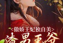 已完结小说《傲娇王妃独自美，渣男王爷一边去》在线章节阅读-经典文学