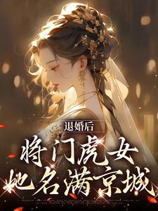 退婚后，将门虎女她名满京城柳芙蕖谢渊止，退婚后，将门虎女她名满京城在线无弹窗阅读