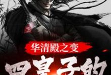 免费看华清殿之变:四皇子的皇权之路小说的网站有哪些?-经典文学