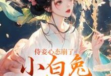 侍妾心态崩了,小白兔形象已毁小说免费资源,侍妾心态崩了,小白兔形象已毁在线阅读-经典文学