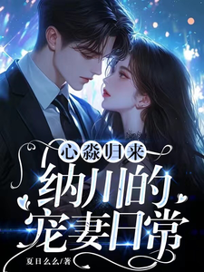 心淼归来：纳川的宠妻日常小说，心淼归来：纳川的宠妻日常章节在线阅读