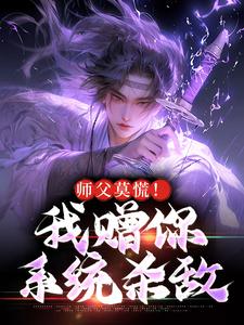 《师父莫慌！我赠你系统杀敌》小说章节在线试读，《师父莫慌！我赠你系统杀敌》最新章节目录