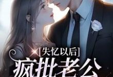 在线免费阅读失忆以后，疯批老公诱我入怀完整小说-经典文学