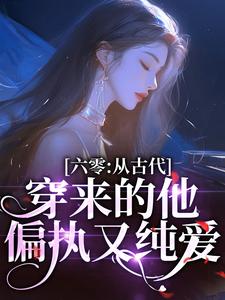 已完结小说《六零：从古代穿来的他，偏执又纯爱》章节免费阅读