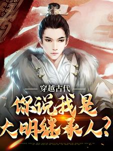 穿越古代，你说我是大明继承人？朱云朱元璋，穿越古代，你说我是大明继承人？最新章节