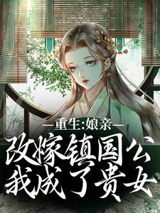 哪里能找到重生：娘亲改嫁镇国公，我成了贵女小说的最新更新和免费章节？