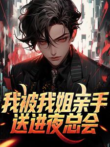 王大力小说我被我姐亲手送进夜总会在线阅读