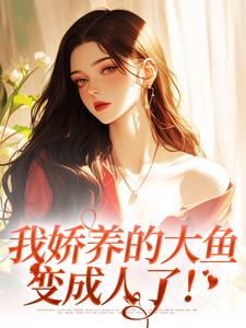 寻找能够免费阅读我娇养的大鱼变成人了！小说的平台