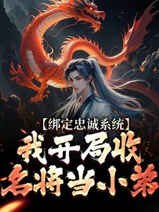 绑定忠诚系统，我开局收名将当小弟免费阅读，绑定忠诚系统，我开局收名将当小弟章节目录
