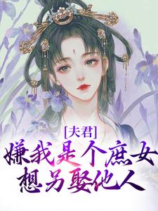 夫君嫌我是个庶女，想另娶他人小说的所有章节都能在哪里免费读到？