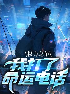 在线寻找权力之争：我打了命运电话小说的无删减版本