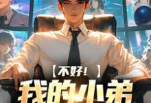 完结版《不好!我的小弟是科研大佬》章节阅读-经典文学