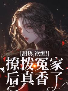 小说《甜诱，欲缠！撩拨冤家后真香了》在线章节阅读