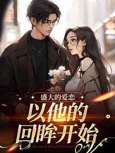 完整版的盛大的爱恋，以他的回眸开始小说在哪里可以免费读到？