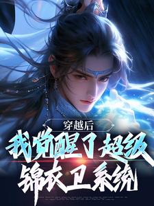 寻找能够免费阅读穿越后，我觉醒了超级锦衣卫系统小说的平台