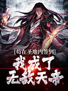 已完结小说《苟在圣地内签到，我成了无敌天帝》章节在线阅读