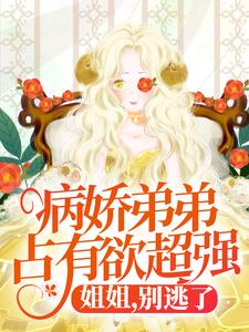 顾辛苏婳小说完结版在线阅读，病娇弟弟占有欲超强：姐姐，别逃了！免费看