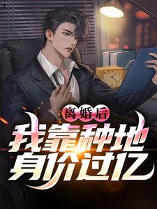 离婚后，我靠种地身价过亿小说有没有完结版在线？