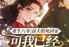 已完结小说《重生八零:前夫假死回家,可我已经嫁了他哥》章节免费阅读-经典文学
