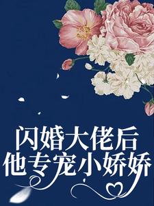 哪里能找到闪婚大佬后，他专宠小娇娇小说的最新更新和免费章节？