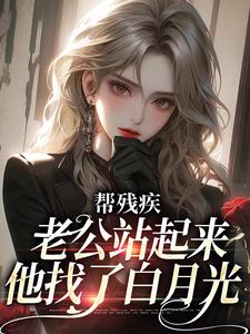帮残疾老公站起来后，他找了白月光沈栀谢钧，帮残疾老公站起来后，他找了白月光在线无弹窗阅读