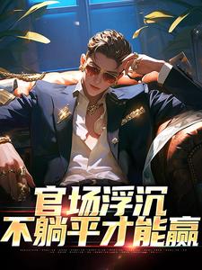 张翔苏茜小说官场浮沉：不躺平才能赢章节免费阅读