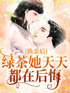 哪里能找到换亲后，绿茶她天天都在后悔小说的最新更新和免费章节？