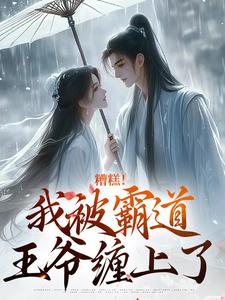《糟糕！我被霸道王爷缠上了》小说章节在线试读，《糟糕！我被霸道王爷缠上了》最新章节目录