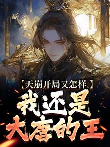 天崩开局又怎样，我还是大唐的王李佑，天崩开局又怎样，我还是大唐的王小说免费阅读