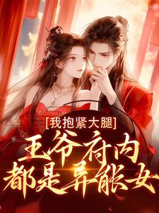 完结版《王爷府内都是异能女，我抱紧大腿》章节阅读