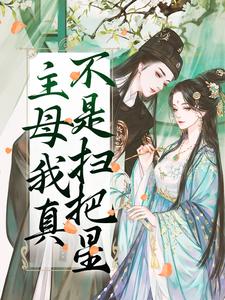主母我真不是扫把星小说阅读，主母我真不是扫把星完结版