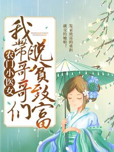 农门小医女：我带哥哥们脱贫致富乔玉儿薛东，农门小医女：我带哥哥们脱贫致富小说免费阅读