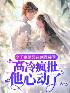 小千金她又在刻意装乖，高冷疯批他心动了霍黛墨聿寒在线章节免费阅读