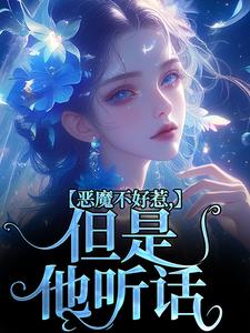 在线寻找恶魔不好惹，但是他听话小说的无删减版本