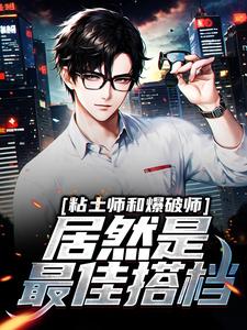 《粘土师和爆破师居然是最佳搭档？》小说大结局免费试读 李逍小说