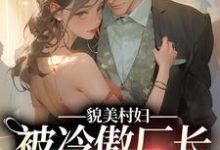 貌美村妇,被冷傲厂长老公娇宠了小说有没有完结版在线?-经典文学