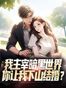 我主宰暗黑世界，你让我下山结婚？小说的最新章节在哪里更新？免费追踪阅读