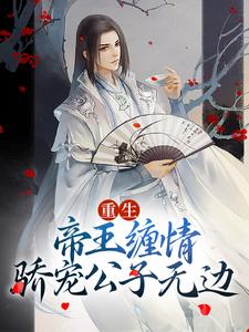 完结版《重生：帝王缠情，骄宠公子无边》在线免费阅读