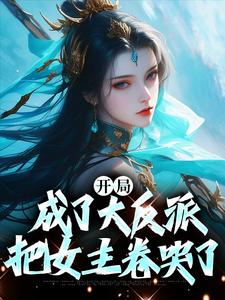 完结版《开局成了大反派，把女主卷哭了》免费阅读