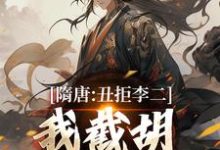 隋唐：丑拒李二，我截胡众枭雄小说完结了吗？在哪里可以免费读到？-经典文学