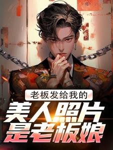 小说《老板发给我的美人照片是老板娘》在线章节阅读