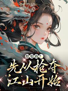 完整版的想娶我？先从抢夺江山开始小说在哪里可以免费读到？