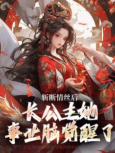 斩断情丝后，长公主她事业脑觉醒了小说的免费电子版在哪里可以下载或阅读？