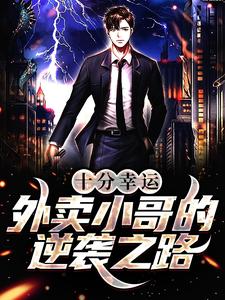小说《十分幸运：外卖小哥的逆袭之路》章节阅读