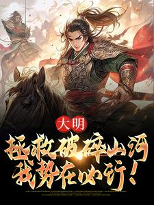 已完结小说《大明：拯救破碎山河，我势在必行！》在线章节阅读